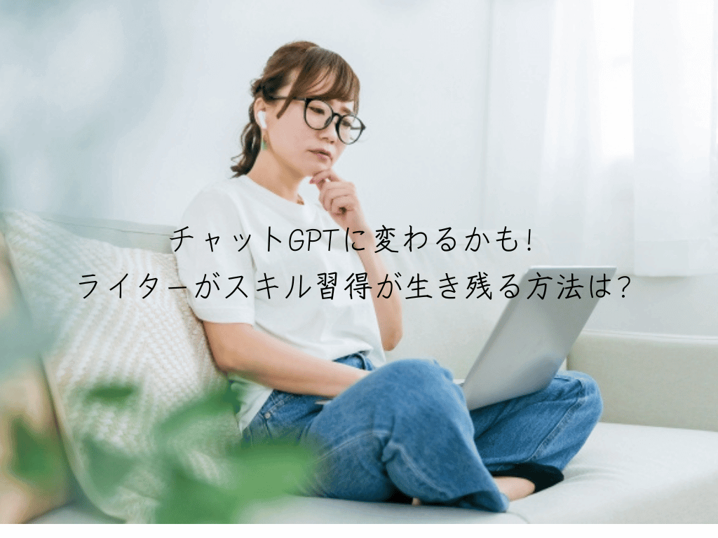 チャットGPTに変わるかも！ライターがスキル習得が生き残る方法は？